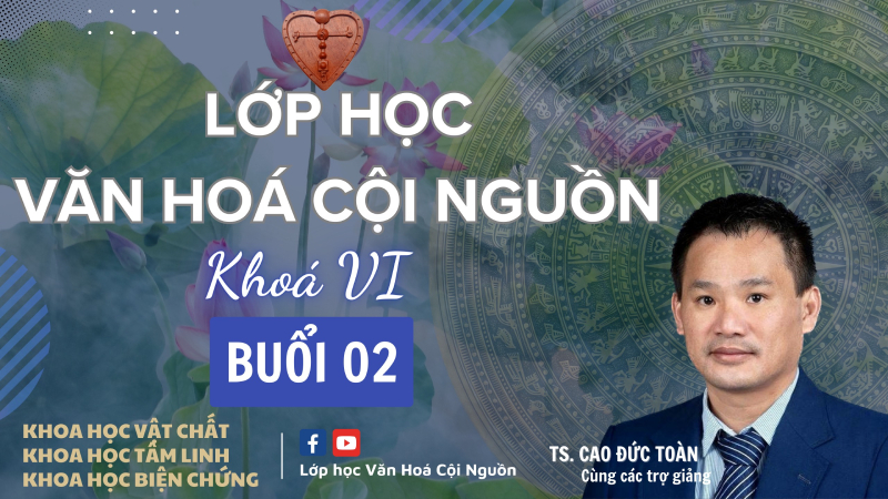 Buổi 2 Khóa 6 – Khoa Học Vật Chất – Khoa Học Biện Chứng – Nguồn Gốc Của Công Lý Và Tình Lý