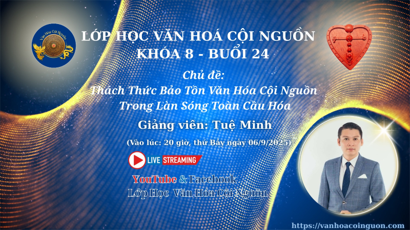 Buổi 24 Khóa 8 – Thách Thức Bảo Tồn Văn Hóa Cội Nguồn Trong Làn Sóng Toàn Cầu Hóa – GV Thầy Tuệ Minh