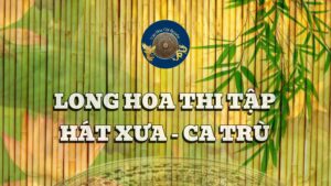 Ca Trù trong Long Hoa Thi Tập Hát Xưa
